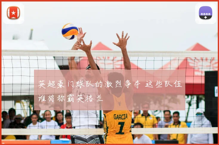 英超豪门球队的激烈争夺 这些队伍谁将称霸英格兰